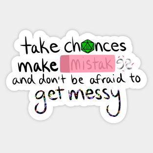 Take Chances, Make Mistakes, and Don't Be Afraid to Get Messy Sticker